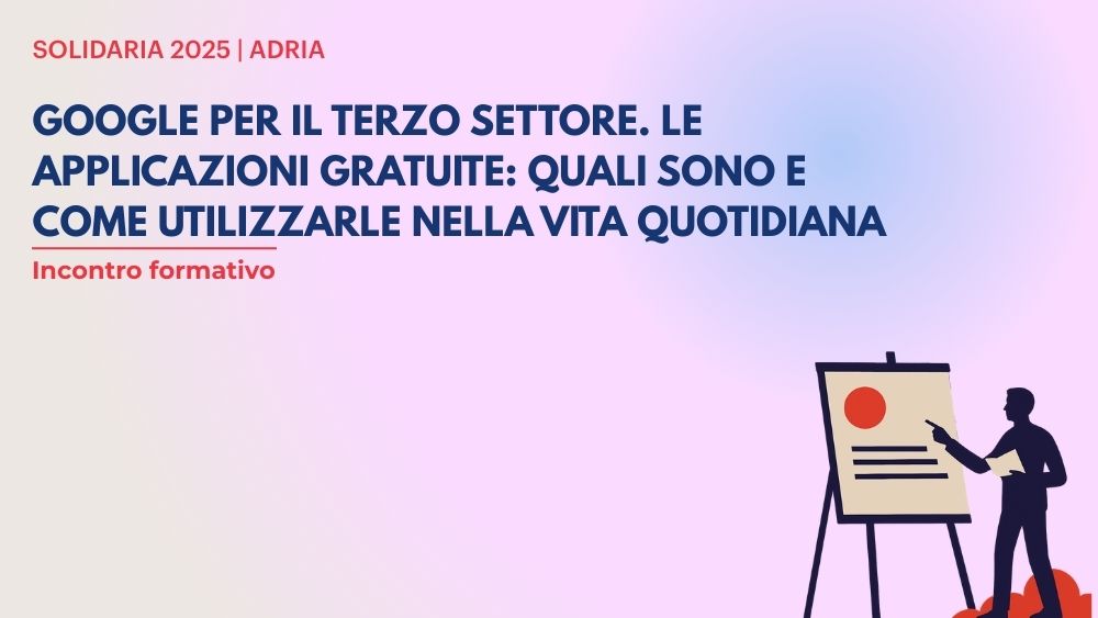 Solidaria Adria 2025: secondo appuntamento formativo sui servizi offerti da Google per le Associazioni di Adria e Delta del Po